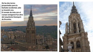 De las dos torres
proyectadas para la
fachada occidental, sólo
se levantó una.
El remate de ésta con el
cuerpo octogonal fue obra
del arquitecto Hanequin
de Bruselas.
Antonio Casquet Chacón, Ave María Casa Madre 123
 