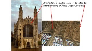 Arco Tudor o de cuatro centros y bóvedas de
abanico en King's College Chapel Cambridge
 