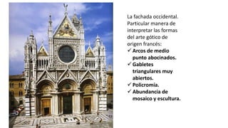 La fachada occidental.
Particular manera de
interpretar las formas
del arte gótico de
origen francés:
 Arcos de medio
punto abocinados.
 Gabletes
triangulares muy
abiertos.
 Policromía.
 Abundancia de
mosaico y escultura.
 