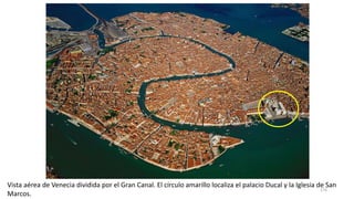 Vista aérea de Venecia dividida por el Gran Canal. El círculo amarillo localiza el palacio Ducal y la Iglesia de San
Marcos.
174
 