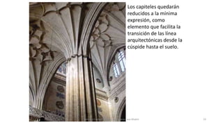 Los capiteles quedarán
reducidos a la mínima
expresión, como
elemento que facilita la
transición de las línea
arquitectónicas desde la
cúspide hasta el suelo.
Antonio Casquet Chacón, Ave María Casa Madre 23
 