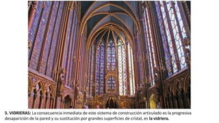 5. VIDRIERAS: La consecuencia inmediata de este sistema de construcción articulado es la progresiva
desaparición de la pared y su sustitución por grandes superficies de cristal, es la vidriera.
 