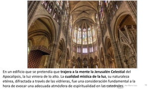 Antonio Casquet Chacón, Ave María Casa
Madre
En un edificio que se pretendía que trajera a la mente la Jerusalén Celestial del
Apocalipsis, la luz viniera de lo alto. La cualidad mística de la luz, su naturaleza
etérea, difractada a través de las vidrieras, fue una consideración fundamental a la
hora de evocar una adecuada atmósfera de espiritualidad en las catedrales. 58
 
