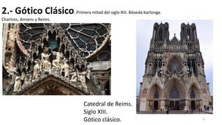 2.- Gótico Clásico. Primera mitad del siglo XIII. Bóveda barlonga.
Chartres, Amiens y Reims.
75
Catedral de Reims.
Siglo XIII.
Gótico clásico.
 
