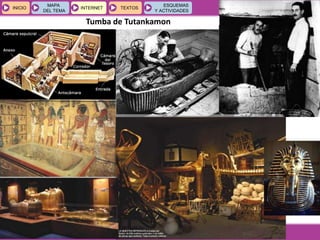 GEOGRAFÍA E HISTORIA 1.º ESO
TEMA 9
INICIOINICIO
MAPA
DEL TEMA
MAPA
DEL TEMA
INTERNETINTERNET TEXTOSTEXTOSTEXTOS
ESQUEMAS
Y ACTIVIDADES
ESQUEMAS
Y ACTIVIDADES
Tumba de Tutankamon
 