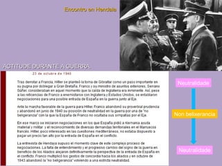 ACTITUDE DURANTE A GUERRA.ACTITUDE DURANTE A GUERRA.
Non belixerancia
Neutralidade
Encontro en HendaiaEncontro en Hendaia
 