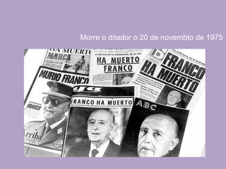 Morre o ditador o 20 de novembto de 1975
 
