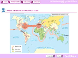 HISTORIA DEL MUNDO CONTEMPORÁNEO
TEMA 9
RECURSOS INTERNETPRESENTACIÓN
Santillana
INICIO
SALIRSALIRANTERIORANTERIOR
Mapa: extensión mundial de la crisis
 