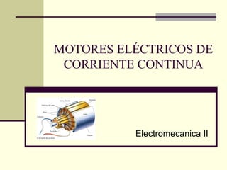 MOTORES ELÉCTRICOS DE
CORRIENTE CONTINUA
Electromecanica II
 
