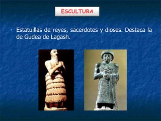 • Estatuillas de reyes, sacerdotes y dioses. Destaca la
de Gudea de Lagash.
ESCULTURA
 