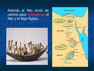 Además el Nilo sirvió de
camino para comunicar el
Alto y el Bajo Egipto.
 