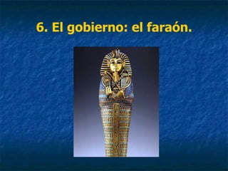 6. El gobierno: el faraón.
 
