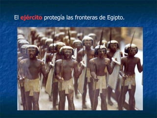 El ejército protegía las fronteras de Egipto.
 