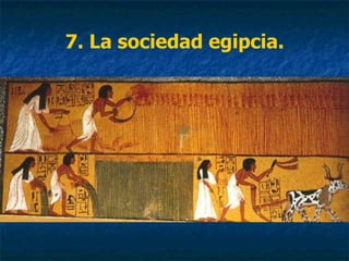 7. La sociedad egipcia.
 