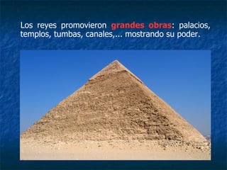 Los reyes promovieron grandes obras: palacios,
templos, tumbas, canales,... mostrando su poder.
 