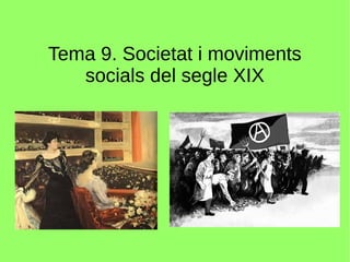 Tema 9. Societat i moviments
socials del segle XIX
 
