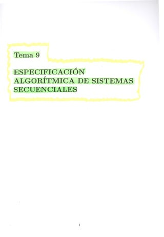 Tema 9
ESPECIFICACIÓN
ALGORÍTMICA DE SISTEMAS
SECUENCIALES
1
 