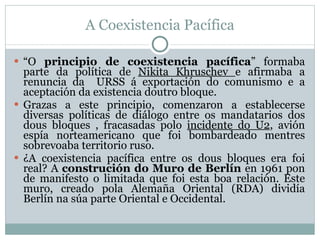 A Coexistencia Pacífica <ul><li>“ O  principio de coexistencia pacífica ” formaba parte da política de  Nikita Khruschev  ...