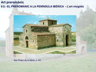 Art preromànic
9.5.- EL PREROMÀNIC A LA PENÍNSULA IBÈRICA - L’art visigòtic

San Pedro de la Nave, s. VII.

 