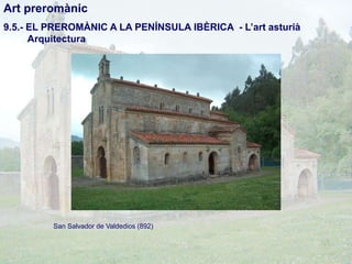 Art preromànic
9.5.- EL PREROMÀNIC A LA PENÍNSULA IBÈRICA - L’art asturià
Arquitectura

San Salvador de Valdedios (892)

 