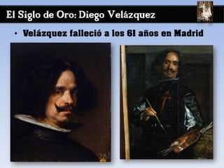 El Siglo de Oro: Diego Velázquez
• Velázquez falleció a los 61 años en Madrid
 