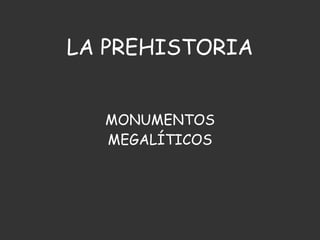 LA PREHISTORIA MONUMENTOS MEGALÍTICOS 