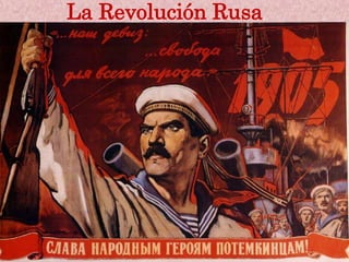 ¡Gloria a los Héroes del Pueblo del
Potemkin!
La Revolución Rusa
 