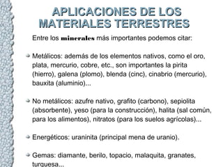 APLICACIONES DE LOSAPLICACIONES DE LOS
MATERIALES TERRESTRESMATERIALES TERRESTRES
Entre los minerales más importantes pode...