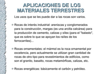 APLICACIONES DE LOSAPLICACIONES DE LOS
MATERIALES TERRESTRESMATERIALES TERRESTRES
Los usos que se les puede dar a las roca...