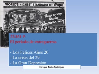 TEMA 9:
El período de entreguerras
- Los Felices Años 20
- La crisis del 29
- La Gran Depresión
Enrique Torija Rodríguez
 