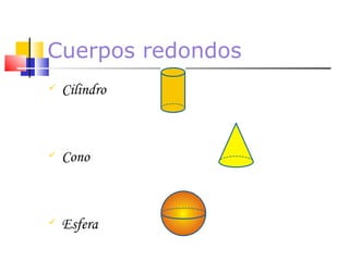 Cuerpos redondos Cilindro Cono Esfera