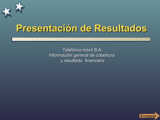 Presentación de Resultados Telefonía móvil S.A. Información general de cobertura  y resultado  financiero Empezar 