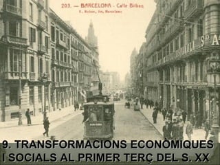 9. TRANSFORMACIONS ECONÒMIQUES
I SOCIALS AL PRIMER TERÇ DEL S. XX
 