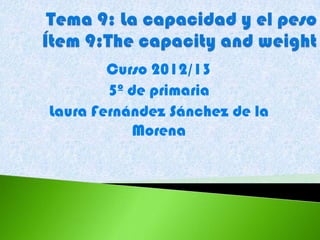Curso 2012/13
        5º de primaria
Laura Fernández Sánchez de la
            Morena
 