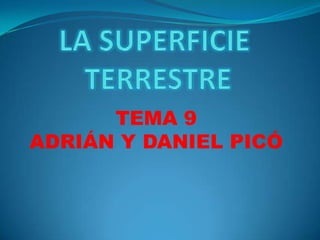 LA SUPERFICIE TERRESTRE TEMA 9 ADRIÁN Y DANIEL PICÓ 