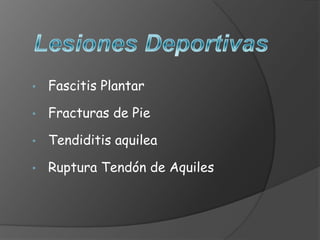 •

Fascitis Plantar

•

Fracturas de Pie

•

Tendiditis aquilea

•

Ruptura Tendón de Aquiles

 
