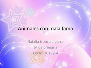 Animales con mala fama
Natalia tronco alberca
6º de primaria
Curso: 201314
 