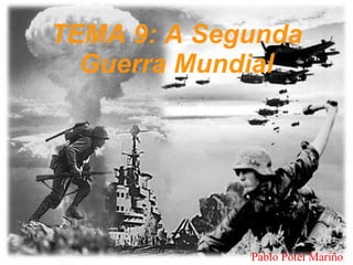 TEMA 9: A Segunda
  Guerra Mundial




             Pablo Potel Mariño
 