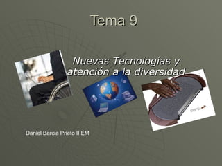 Tema 9 Nuevas Tecnologías y atención a la diversidad Daniel Barcia Prieto II EM 