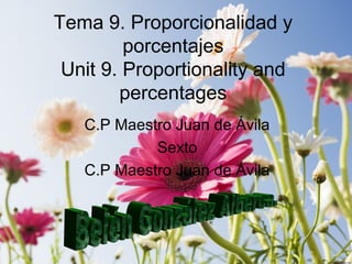 Tema 9. Proporcionalidad y
         porcentajes
 Unit 9. Proportionality and
        percentages
   C.P Maestro Juan de Ávila
            Sexto
   C.P Maestro Juan de Ávila
 