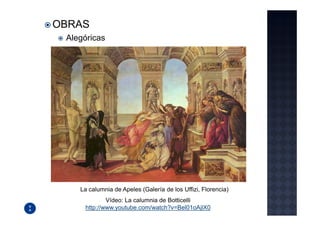 OBRAS
 Alegóricas




    La calumnia de Apeles (Galería de los Uffizi, Florencia)
             Vídeo: La calumnia de Botticelli
     http://www.youtube.com/watch?v=Bel01oAjlX0
 
