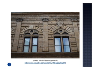 Vídeo: Palacios renacentistas
http://www.youtube.com/watch?v=KEUpoLPgzU8
 