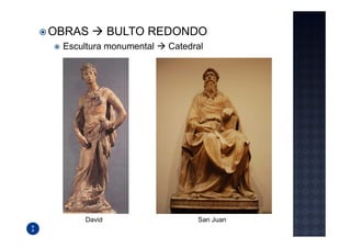 OBRAS        BULTO REDONDO
 Escultura monumental   Catedral




     David                    San Juan
 