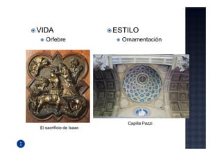 VIDA                     ESTILO
   Orfebre                 Ornamentación




                            Capilla Pazzi
El sacrificio de Isaac
 