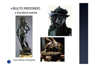 BULTO REDONDO
    Escultura exenta




David (Museo del Bargello)
 