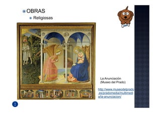 OBRAS
 Religiosas




               La Anunciación
               (Museo del Prado)

              http://www.museodelprado
              .es/pradomedia/multimedi
              a/la-anunciacion/
 