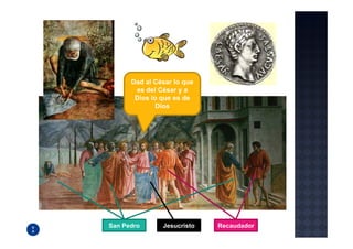 Dad al César lo que
       es del César y a
       Dios lo que es de
              Dios




San Pedro      Jesucristo   Recaudador
 