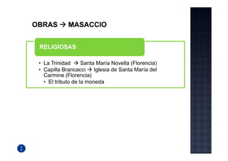 RELIGIOSAS

• La Trinidad      Santa María Novella (Florencia)
• Capilla Brancacci     Iglesia de Santa María del
  Carmine (Florencia)
  • El tributo de la moneda
 