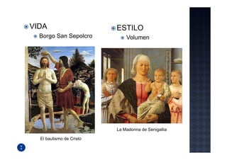 VIDA                      ESTILO
  Borgo San Sepolcro          Volumen




                          La Madonna de Senigallia

  El bautismo de Cristo
 