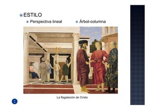 ESTILO
  Perspectiva lineal              Árbol-columna




                 La flagelación de Cristo
 